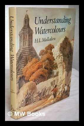 Item #225187 Understanding watercolours / H.L. Mallalieu. Huon Mallalieu