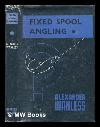Item #225286 Fixed spool angling / by Alexander Wanless. Illustrated by the author. Alexander...