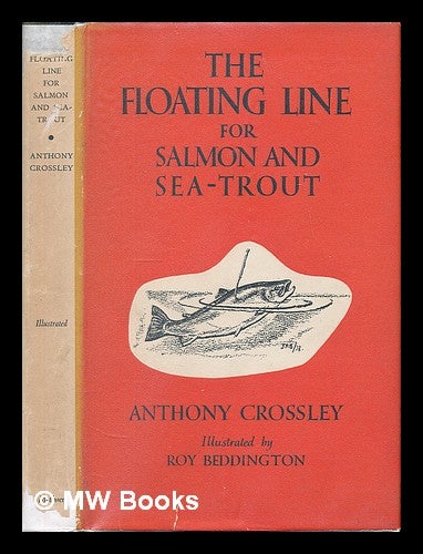 Item #225408 The Floating Line for Salmon and Sea-Trout ... With a chapter on dry fly fishing for salmon by John Rennie, correspondence between the late A. H. Wood of Cairnton and other fishermen and a commentary by W. J. Barry. Illustrated by Roy Beddington. Anthony Crommelin. WOOD CROSSLEY, Arthur Herbert Edward.
