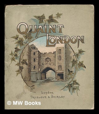Item #225700 Quaint London. Describing a number of interesting relics of old London / by "Old...