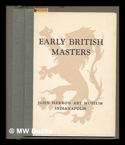 Item #225779 Early British masters, 17th, 18th and early 19th centuries : assembled from Indiana collections for the inauguration of the new exhibition galleries. [exhibition catalogue]. Indiana Art Association of Indianapolis, John Herron Art Institute.