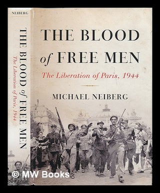 Item #226444 The Blood of Free Men : The Liberation of Paris, 1944. Michael Neiberg