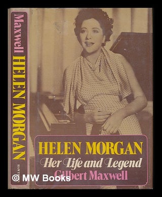 Item #226538 Helen Morgan : her life and legend. Gilbert Maxwell