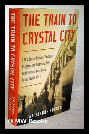 Item #226593 The train to Crystal City : FDR's secret prisoner exchange program and America's...