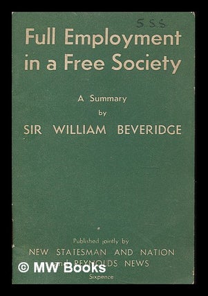 Item #226677 Full employment in a free society : a summary / by William Beveridge. William Henry...