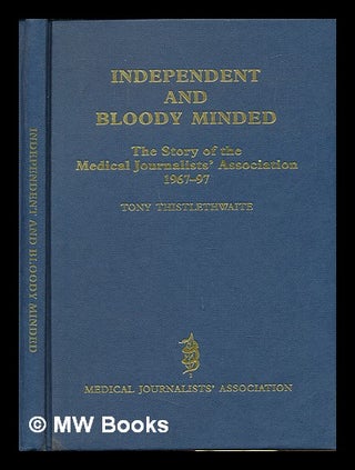 Item #227285 Independent and bloody-minded : the story of the Medical Journalists' Association...