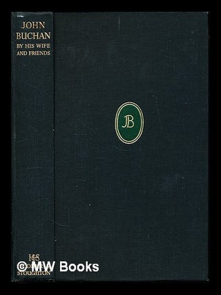 Item #227326 John Buchan : by his wife and friends; with a preface by George M. Trevelyan. Susan...