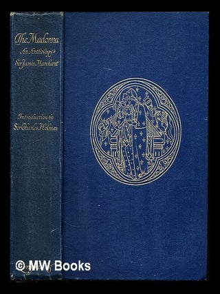 Item #227347 The Madonna: An anthology; selected and edited by Sir James Marchant. With an...