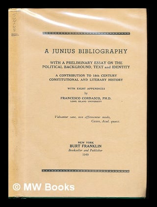 Item #227478 A Junius bibliography / with a preliminary essay on the political background, text...