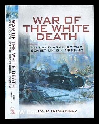 Item #228333 War of the white death : Finland against the Soviet Union, (1939-1940). Bair Irincheev