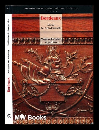 Item #228348 Bordeaux, Musee des arts décoratifs : mobilier bordelais et parisien. Musee des...