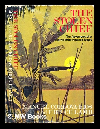 Item #228462 The stolen chief : adventures of a captive in the Amazon jungle. Manuel...
