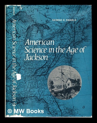 Item #228568 American science in the age of Jackson. George Harrison Daniels, 1935-.
