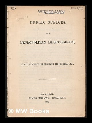 Item #229440 Public offices, and metropolitan improvements : by Alex. James B. Beresford Hope....