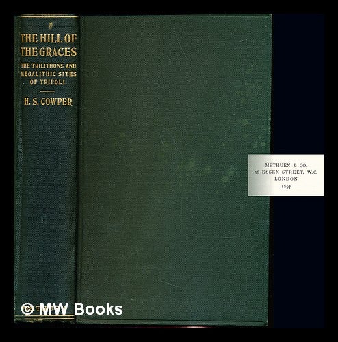 Item #229929 The Hill of the Graces : a record of investigation among the trilithons and megalithic sites of Tripoli. Henry Swainson Cowper.