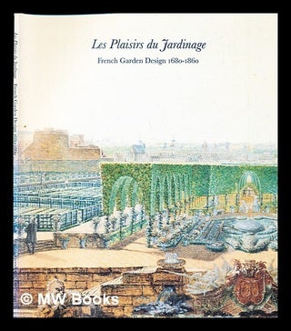 Item #230429 Les plaisirs du jardinage : French garden design (1680-1860) / [text by Sandra...
