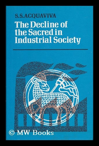 Item #23072 The Decline of the Sacred in Industrial Society. S. S. Acquaviva.