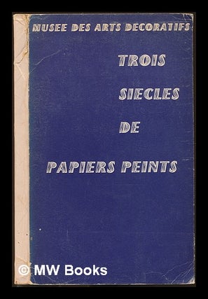 Item #230733 Trois siecles de papiers peints : [Exposition] 22 juin-15 octobre, 1967. Musee des...