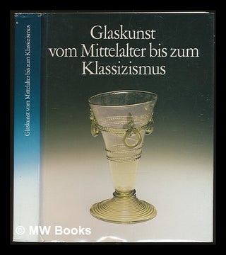 Item #230843 Glaskunst vom Mittelalter bis zum Klassizismus / Bearbeitung: Sabine Baumgärtner....
