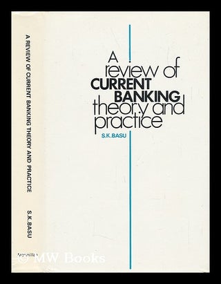 Item #23090 A Review of Current Banking Theory and Practice. S. K. Basu