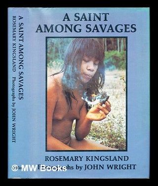 Item #231306 A Saint among savages / [by] Rosemary Kingsland ; photographs by John Wright....