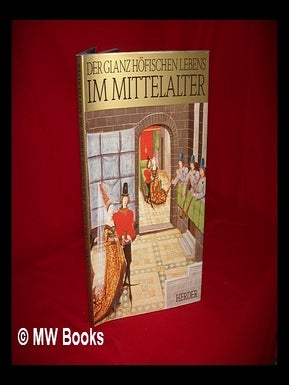 Item #231790 Der Glanz hofischen Lebens im Mittelalter. Bryan Holme