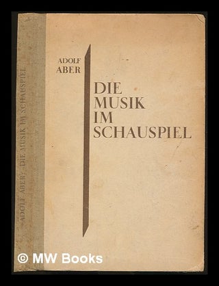 Item #232353 Die Musik im Schauspiel. Geschichtliches und Ästhetisches. Adolf Aber