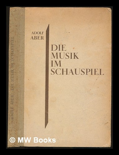 Item #232353 Die Musik im Schauspiel. Geschichtliches und Ästhetisches. Adolf Aber.