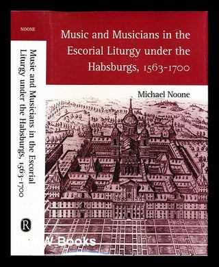 Item #232552 Music and musicians in the Escorial liturgy under the Habsburgs, 1563-1700 / Michael...
