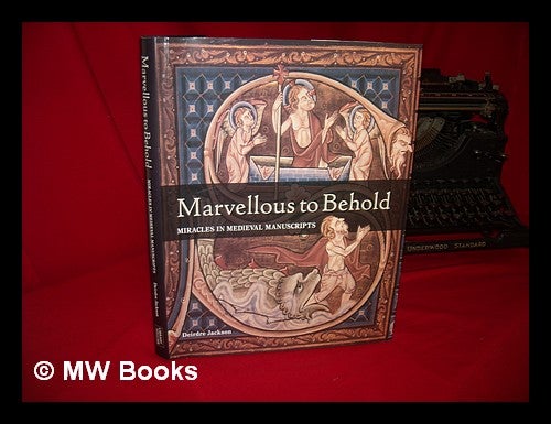 Item #232604 Marvellous to behold : miracles in medieval manuscripts. Deirdre Elizabeth . British Library Jackson, 1965-.