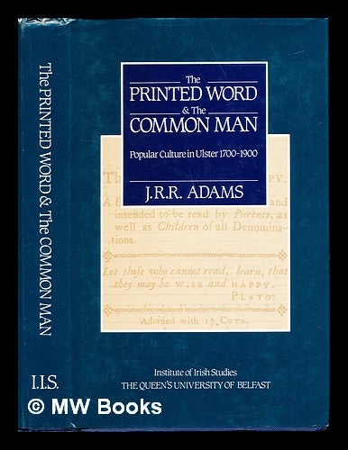 Item #232815 The printed word and the common man : popular culture in Ulster (1700-1900). J. R. R. Adams, Queen's University of Belfast Institute of Irish Studies.