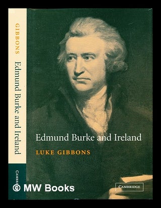 Item #232858 Edmund Burke and Ireland : aesthetics, politics and the colonial sublime. Luke Gibbons
