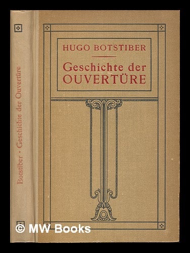 Item #232869 Geschichte der Ouverture und der freien Orchesterformen : Hierzu als Beilagen : Ouverturen des 16., 17., and 18. Jahrhunderts in Partitur. Hugo Botstiber.