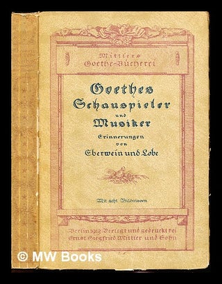 Item #233051 Goethes Schauspieler und Musiker / Erinnerungen von Eberwein und Lobe, mit...