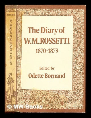 Item #233172 The diary of W. M. Rossetti (1870-1873) / edited with an introd. and notes by Odette...