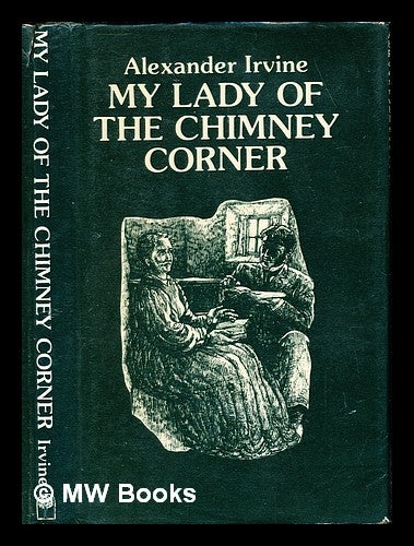 Item #233348 My lady of the chimney corner. Alexander Irvine.