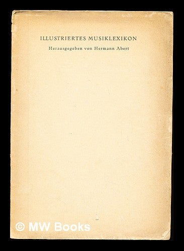 Item #233765 Illustriertes Musik-lexikon / herausgegeben von Hermann Abert. Hermann Abert.