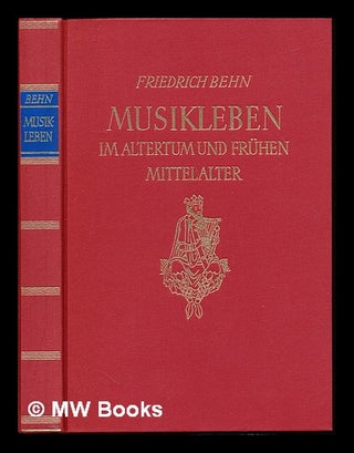 Item #233776 Musikleben im Altertum und frühen Mittelalter. Friedrich Behn