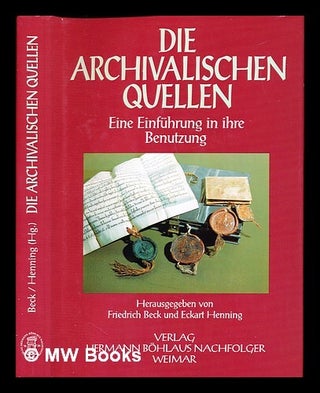 Item #234018 Die Archivalischen Quellen : eine Einfuhrung in ihre Benutzung / herausgegeben von...