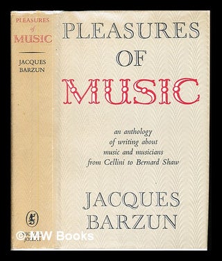 Item #234220 Pleasures of music : an anthology of writing about music and musicians / edited and...