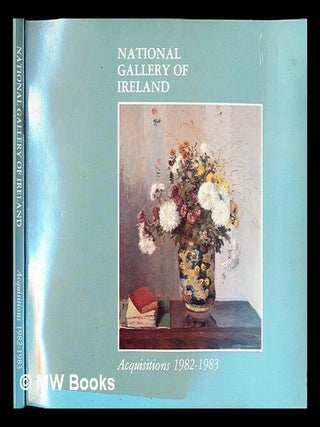Item #234845 National Gallery of Ireland : acquisitions, 1982-83 / by Adrian Le Harivel & Michael...