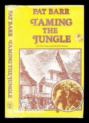 Item #234887 Taming the jungle : the men who made British Malaya. Pat Barr, 1934