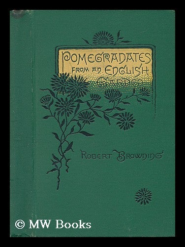Item #23531 Pomegranates from an English Garden - a Selection from the Poems of Robert Browning. Robert. Introduction and Browning, John Munro Gibson.