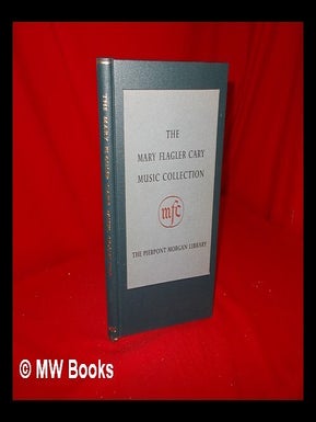 Item #235330 The Mary Flagler Cary Music Collection : printed books and music, manuscripts,...