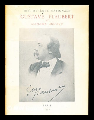 Item #235701 Gustave Flaubert et Madame Bovary. Exposition, etc. [A catalogue. With facsimiles.]....
