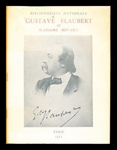 Item #235701 Gustave Flaubert et Madame Bovary. Exposition, etc. [A catalogue. With facsimiles.]. Bibliothèque nationale, France.