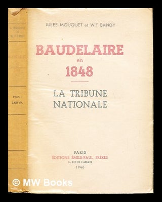 Item #235776 Baudelaire en 1848 : La tribune nationale / Jules Mouquet et W. T. Bandy. Jules...