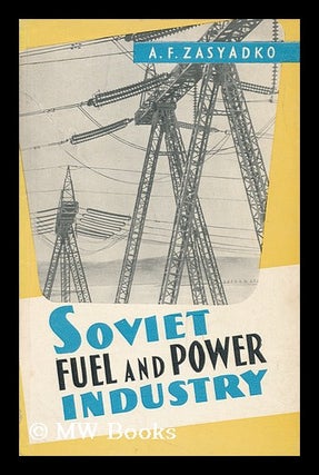 Item #23603 Soviet Fuel and Power Industry in 1959-1965 / by A. F. Zasyadko ; Translated from the...