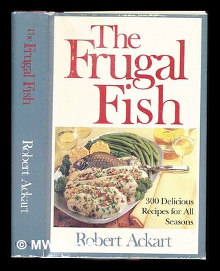 Item #236038 The frugal fish : 300 delicious recipes for all seasons. Robert C. Ackart