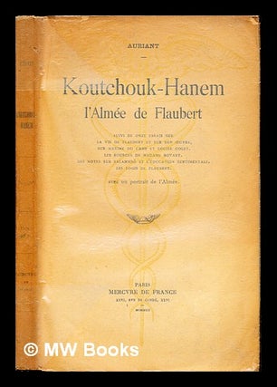 Item #236341 Koutchouk-Hanem : l'almée de Flaubert / suivi de onze essais sur la vie de Flaubert...